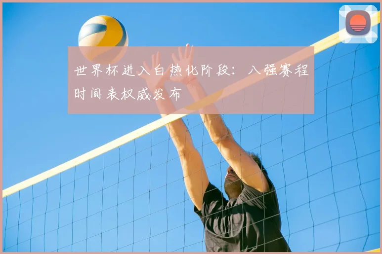 世界杯进入白热化阶段：八强赛程时间表权威发布