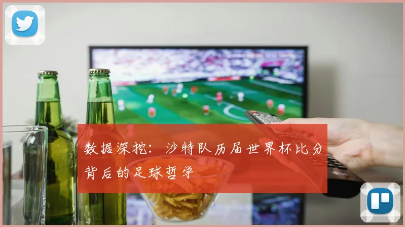 数据深挖：沙特队历届世界杯比分背后的足球哲学