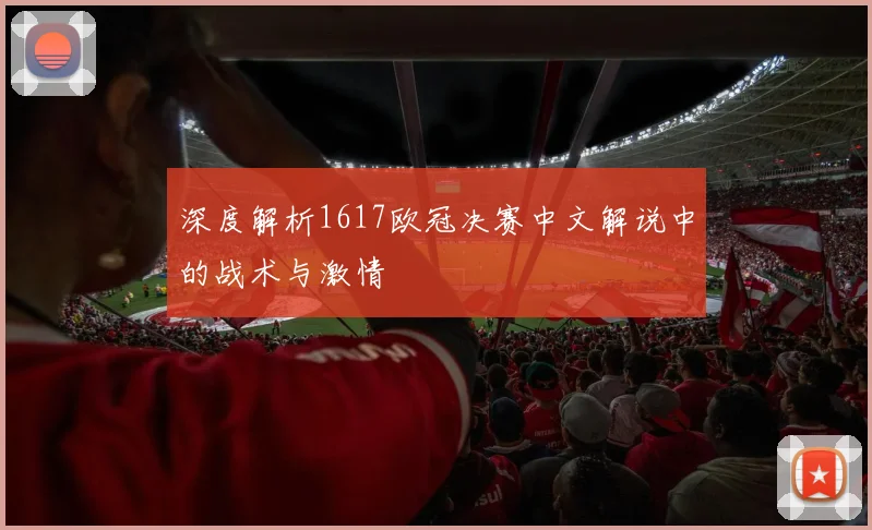 深度解析1617欧冠决赛中文解说中的战术与激情